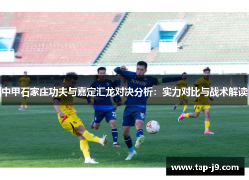 中甲石家庄功夫与嘉定汇龙对决分析：实力对比与战术解读