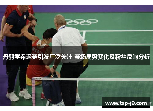 丹羽孝希退赛引发广泛关注 赛场局势变化及粉丝反响分析