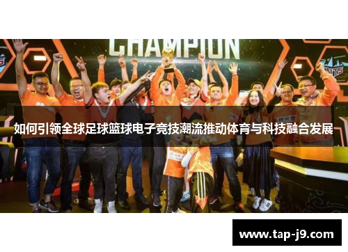 如何引领全球足球篮球电子竞技潮流推动体育与科技融合发展