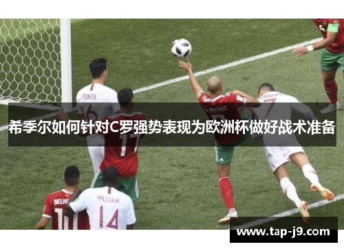 希季尔如何针对C罗强势表现为欧洲杯做好战术准备
