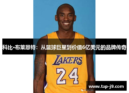 科比·布莱恩特：从篮球巨星到价值6亿美元的品牌传奇