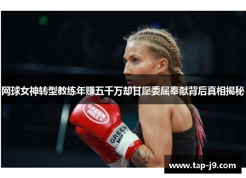 网球女神转型教练年赚五千万却甘愿委屈奉献背后真相揭秘