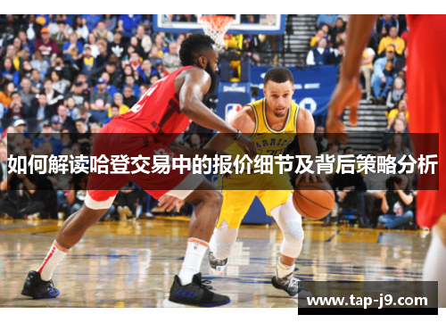 如何解读哈登交易中的报价细节及背后策略分析