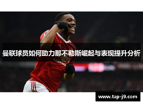 曼联球员如何助力那不勒斯崛起与表现提升分析 曼联球员如何助力那不勒斯崛起与表现提升分析
