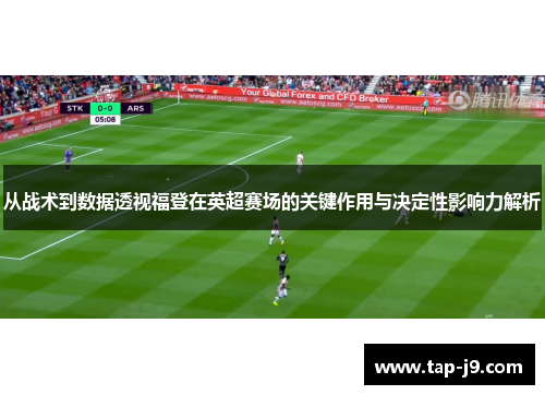 从战术到数据透视福登在英超赛场的关键作用与决定性影响力解析