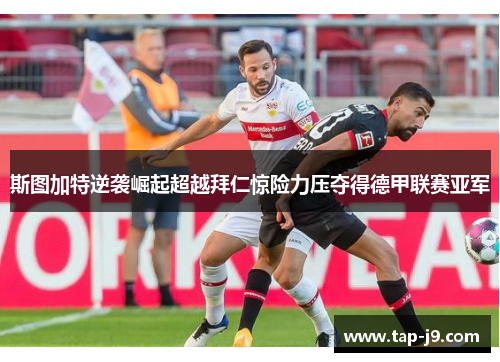 斯图加特逆袭崛起超越拜仁惊险力压夺得德甲联赛亚军
