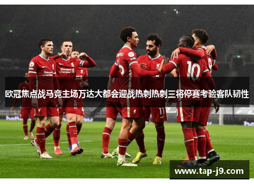 欧冠焦点战马竞主场万达大都会迎战热刺热刺三将停赛考验客队韧性 欧冠焦点战马竞主场万达大都会迎战热刺热刺三将停赛考验客队韧性