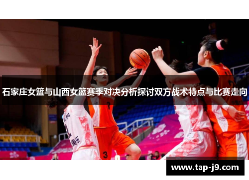 石家庄女篮与山西女篮赛季对决分析探讨双方战术特点与比赛走向