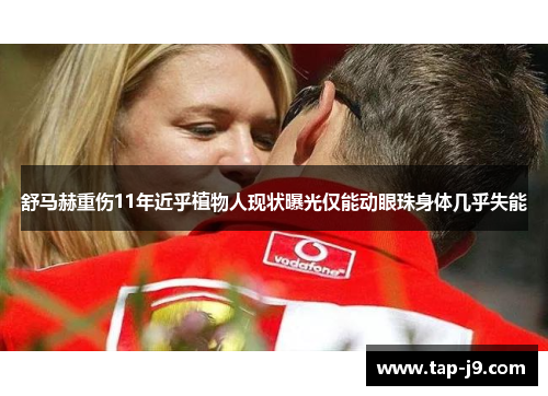 舒马赫重伤11年近乎植物人现状曝光仅能动眼珠身体几乎失能
