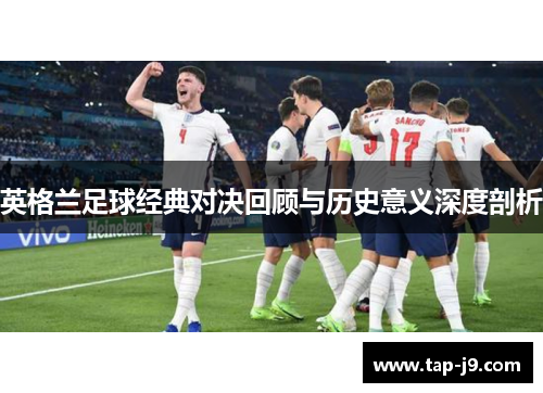英格兰足球经典对决回顾与历史意义深度剖析