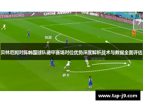 贝林厄姆对阵韩国球队德甲赛场对位优势深度解析战术与数据全面评估
